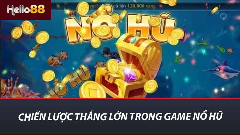 Khám Phá Thế Giới Game Nỗ Hũ Hello88 Chiến Thuật Đỉnh Cao 2 Chiến lược thắng lớn trong game nổ hũ